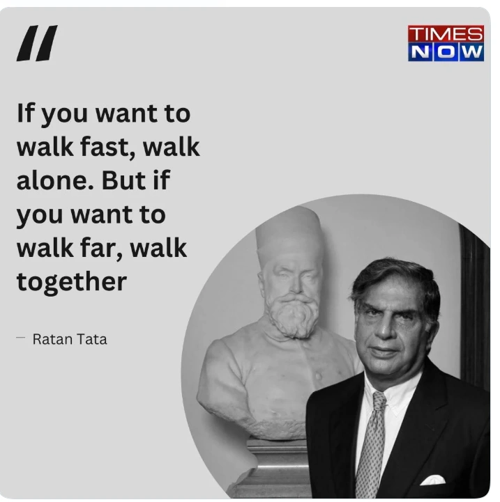If you want to walk fast, walk alone. If you want to walk far, walk together by Ratan Tata